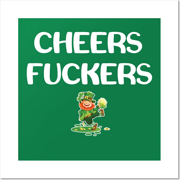 St Pattys Day Cheers Fuckers Drinking Shirt Wall Art by Antzyzzz